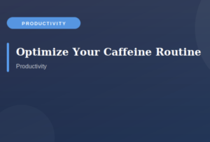 Why Your Caffeine Routine May Be Sabotaging Your Productivity and What Science Says You Should Do Instead